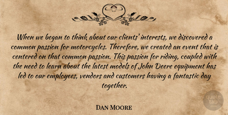 Dan Moore Quote About Began, Centered, Common, Created, Customers: When We Began To Think...