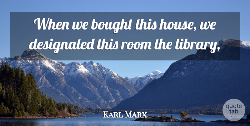 Karl Marx Quote About Bought, Room: When We Bought This House...