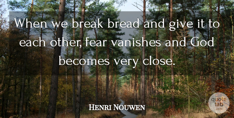 Henri Nouwen Quote About Giving, Bread, Break: When We Break Bread And...