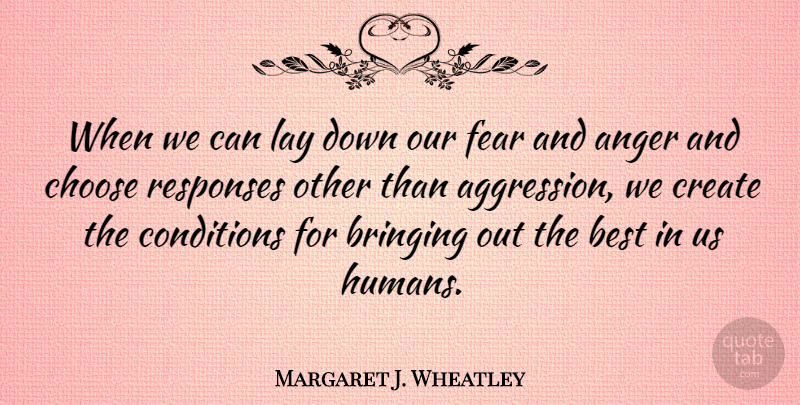 Margaret J. Wheatley Quote About Anger, Aggression, Response: When We Can Lay Down...