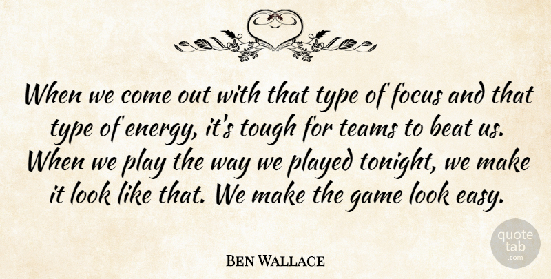 Ben Wallace Quote About Beat, Focus, Game, Played, Teams: When We Come Out With...