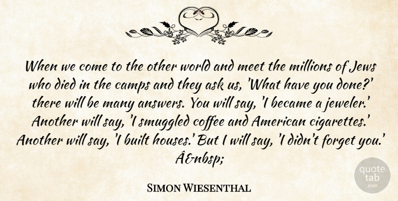 Simon Wiesenthal Quote About Ask, Became, Built, Camps, Coffee: When We Come To The...
