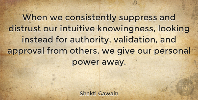 Shakti Gawain Quote About Validation, Giving, Approval: When We Consistently Suppress And...