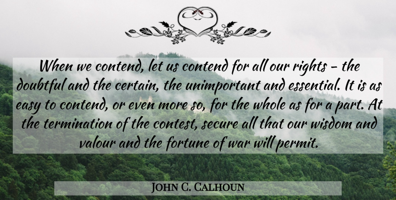 John C. Calhoun Quote About Contend, Doubtful, Easy, Fortune, Rights: When We Contend Let Us...