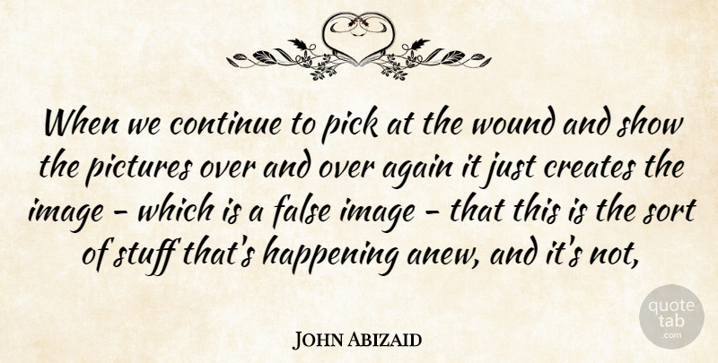 John Abizaid Quote About Again, Continue, Creates, False, Happening: When We Continue To Pick...