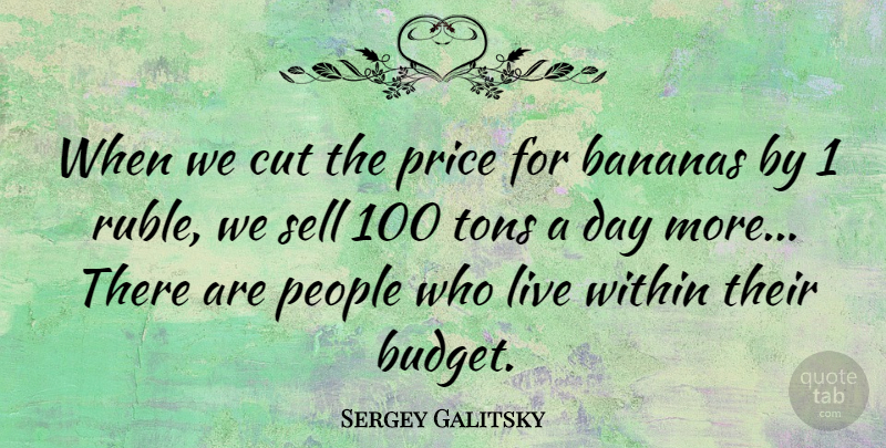 Sergey Galitsky Quote About Bananas, Cut, People, Sell, Tons: When We Cut The Price...