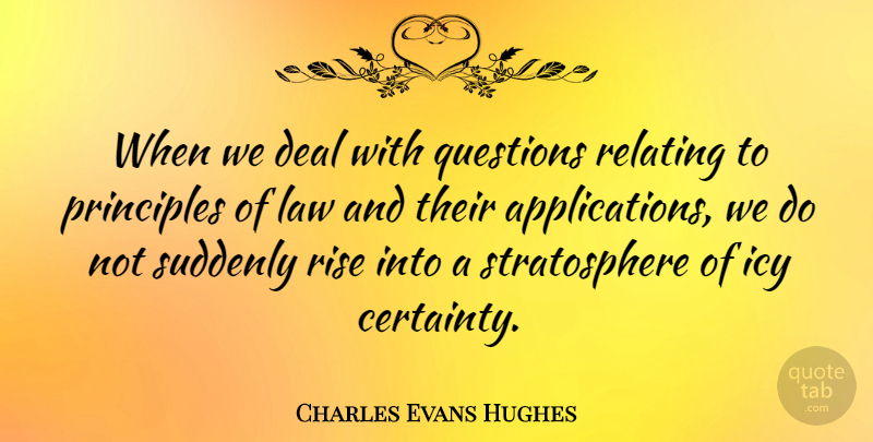 Charles Evans Hughes Quote About Law, Icy, Principles: When We Deal With Questions...