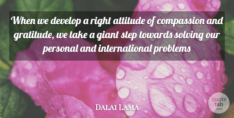 Dalai Lama Quote About Gratitude, Attitude, Compassion: When We Develop A Right...