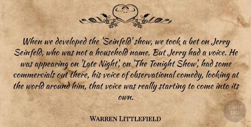 Warren Littlefield Quote About Appearing, Bet, Developed, Household, Jerry: When We Developed The Seinfeld...