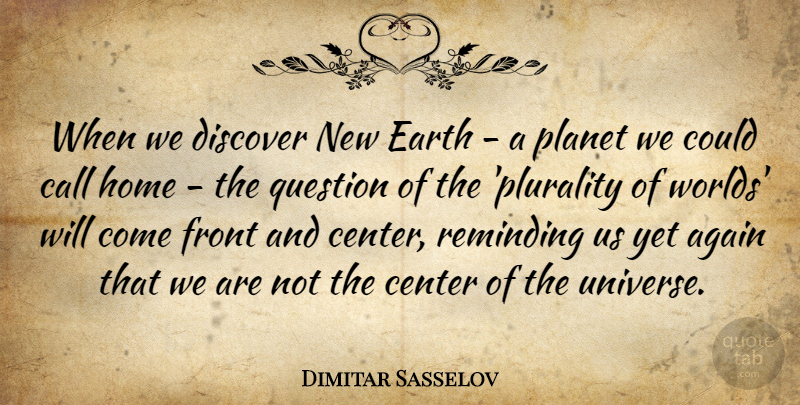Dimitar Sasselov Quote About Again, Call, Center, Discover, Front: When We Discover New Earth...