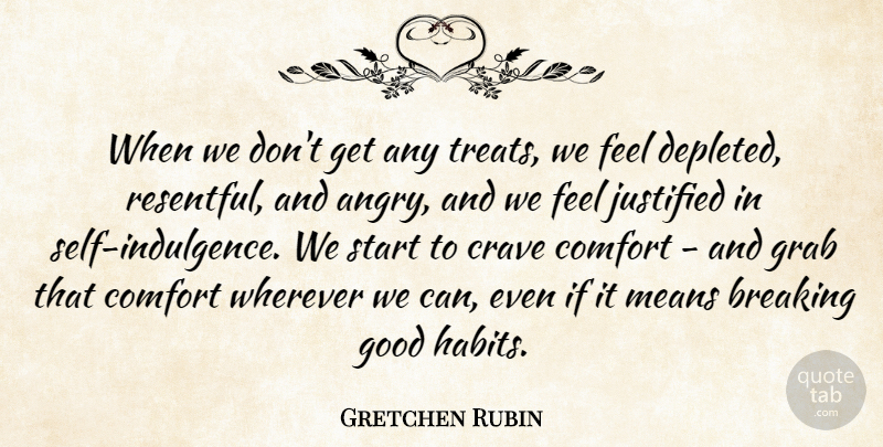 Gretchen Rubin Quote About Mean, Self, Comfort: When We Dont Get Any...