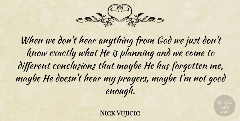 Nick Vujicic Quote About Prayer, Not Good Enough, Different: When We Dont Hear Anything...