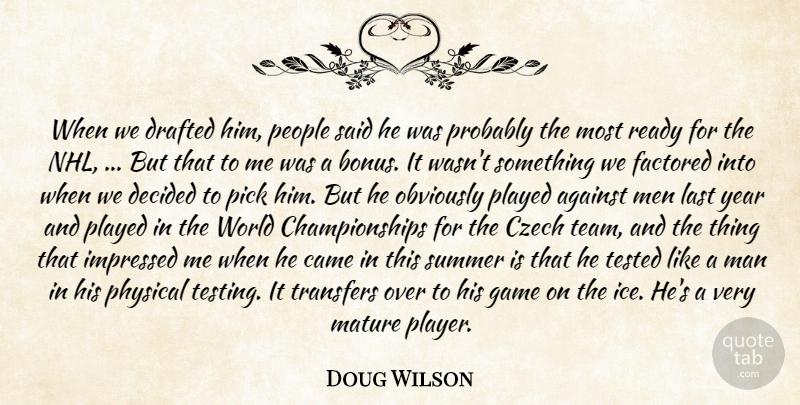 Doug Wilson Quote About Against, Came, Czech, Decided, Drafted: When We Drafted Him People...