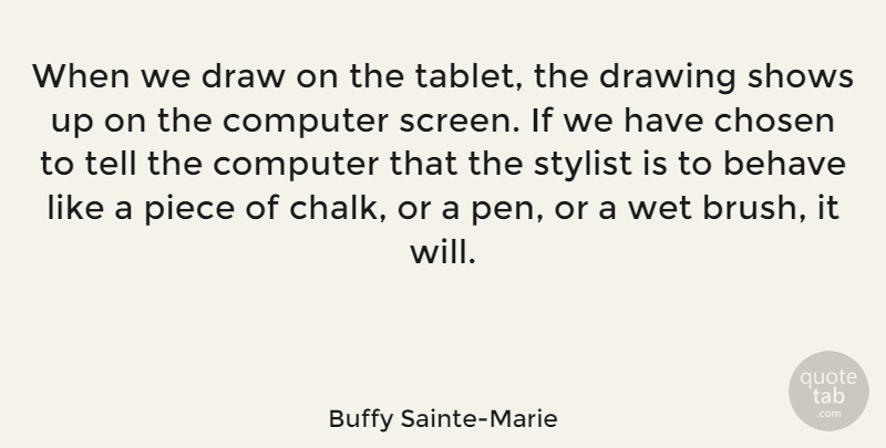Buffy Sainte-Marie Quote About Drawing, Pieces, Stylist: When We Draw On The...