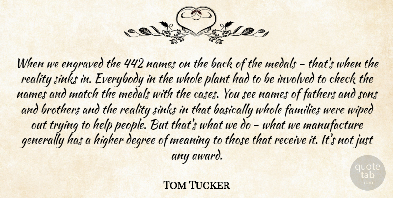 Tom Tucker Quote About Basically, Brothers, Check, Degree, Everybody: When We Engraved The 442...