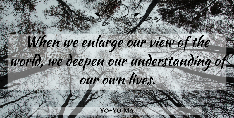 Yo-Yo Ma Quote About Views, Diversity, Understanding: When We Enlarge Our View...