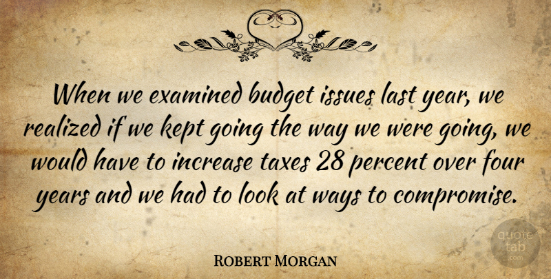 Robert Morgan Quote About Budget, Examined, Four, Increase, Issues: When We Examined Budget Issues...