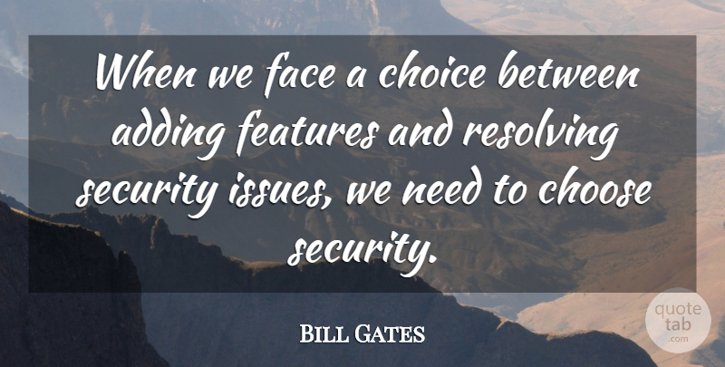 Bill Gates Quote About Issues, Choices, Faces: When We Face A Choice...