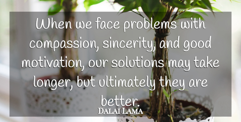 Dalai Lama Quote About Motivation, Compassion, May: When We Face Problems With...