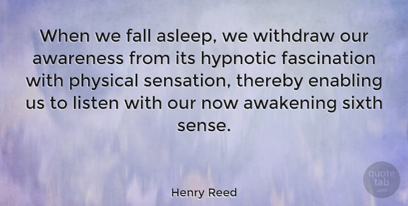 Henry Reed Quote About Awakening, Enabling, Hypnotic, Physical, Sixth: When We Fall Asleep We...