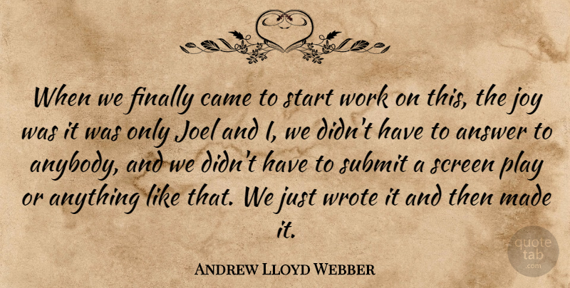 Andrew Lloyd Webber Quote About Answer, Came, Finally, Screen, Submit: When We Finally Came To...