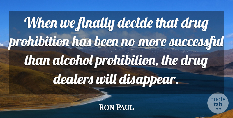 Ron Paul Quote About Successful, Alcohol, Drug: When We Finally Decide That...