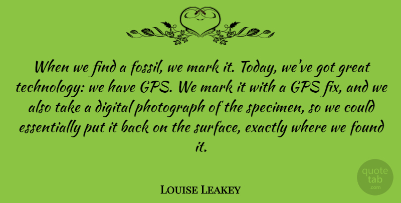 Louise Leakey Quote About Digital, Exactly, Found, Great, Mark: When We Find A Fossil...