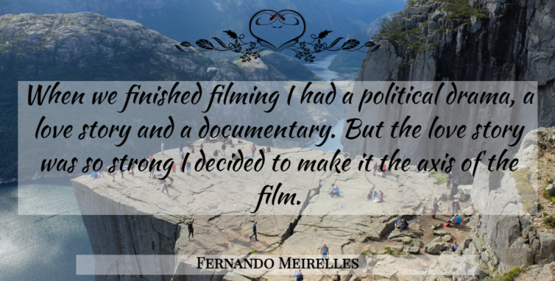 Fernando Meirelles Quote About Decided, Filming, Finished, Love, Political: When We Finished Filming I...