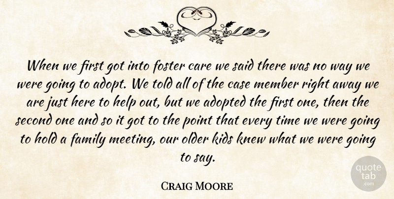Craig Moore Quote About Adopted, Care, Case, Family, Foster: When We First Got Into...