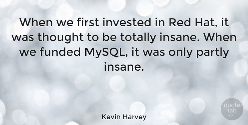 Kevin Harvey Quote About Invested, Partly, Totally: When We First Invested In...