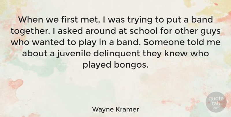 Wayne Kramer Quote About Asked, Delinquent, Guys, Knew, Played: When We First Met I...