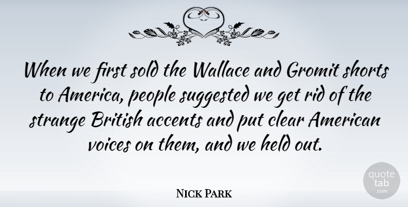 Nick Park Quote About Accents, British, Clear, Held, People: When We First Sold The...