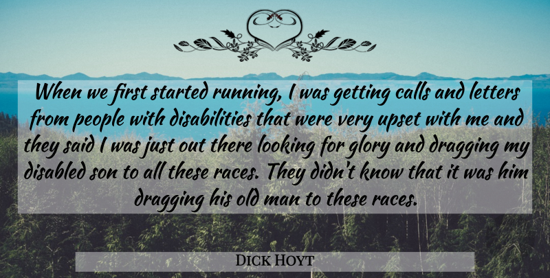 Dick Hoyt Quote About Calls, Disabled, Dragging, Glory, Letters: When We First Started Running...