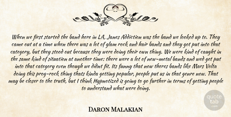 Daron Malakian Quote About Addiction, Band, Bands, Came, Category: When We First Started The...