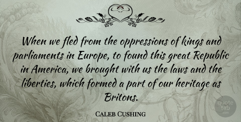 Caleb Cushing Quote About Kings, Europe, Law: When We Fled From The...