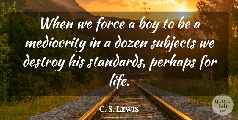 C. S. Lewis Quote About Boys, Dozen, Mediocrity: When We Force A Boy...