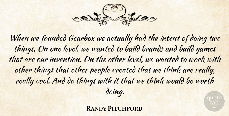 Randy Pitchford Quote About Brands, Build, Created, Founded, Games: When We Founded Gearbox We...