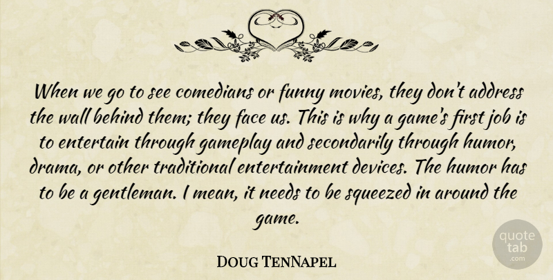 Doug TenNapel Quote About Address, Behind, Comedians, Entertain, Entertainment: When We Go To See...