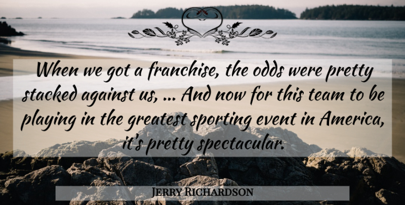 Jerry Richardson Quote About Against, Event, Greatest, Odds, Playing: When We Got A Franchise...