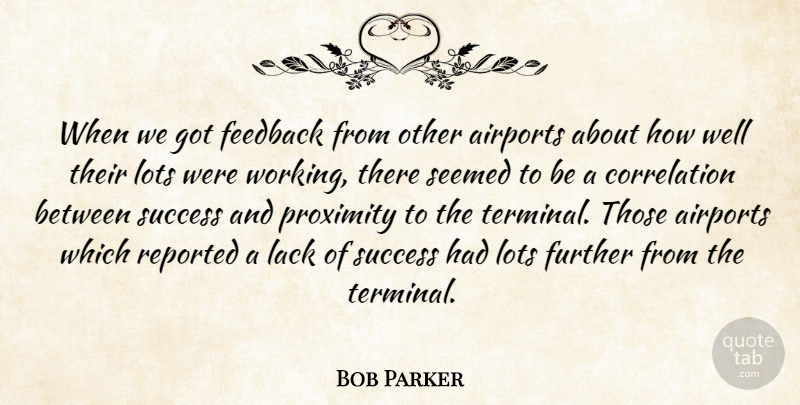 Bob Parker Quote About Feedback, Further, Lack, Lots, Proximity: When We Got Feedback From...
