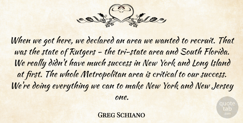 Greg Schiano Quote About Area, Critical, Island, Jersey, South: When We Got Here We...