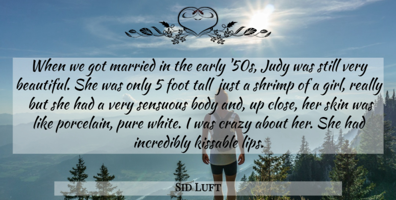 Sid Luft Quote About Body, Crazy, Early, Foot, Incredibly: When We Got Married In...