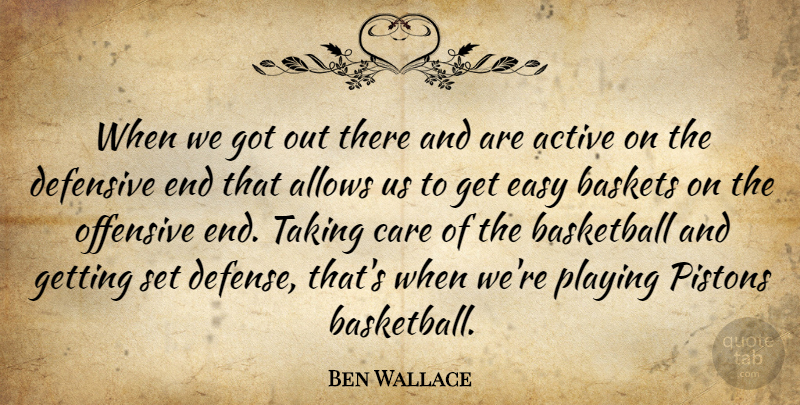 Ben Wallace Quote About Active, Basketball, Care, Defensive, Easy: When We Got Out There...