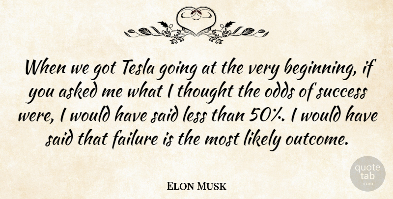 Elon Musk Quote About Odds, Tesla, Outcomes: When We Got Tesla Going...
