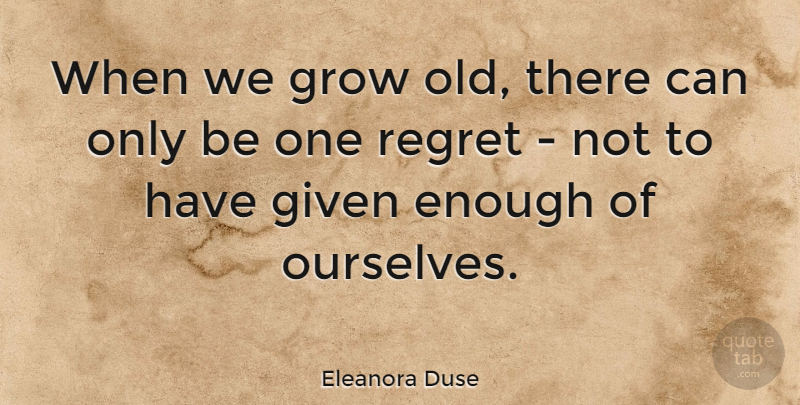 Eleanora Duse Quote About Regret, Making A Difference, Enough: When We Grow Old There...