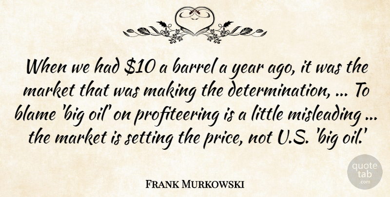 Frank Murkowski Quote About Barrel, Blame, Market, Misleading, Setting: When We Had 10 A...