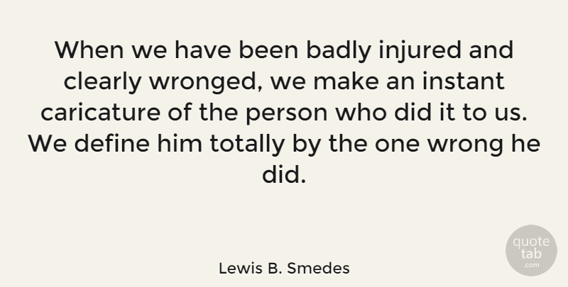 Lewis B. Smedes Quote About Badly, Caricature, Clearly, Injured, Totally: When We Have Been Badly...