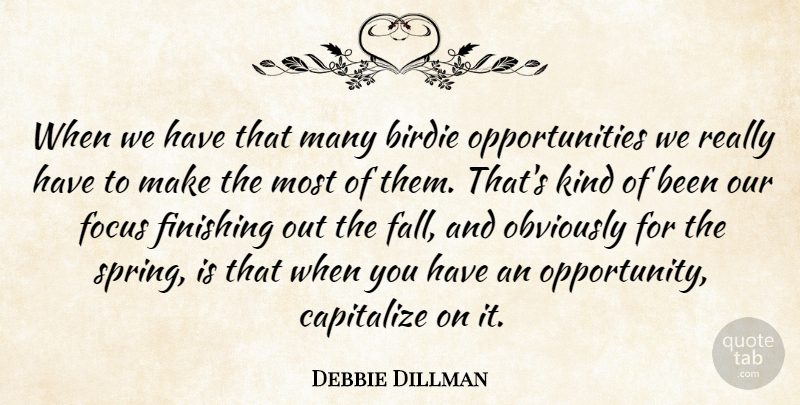 Debbie Dillman Quote About Birdie, Capitalize, Finishing, Focus, Obviously: When We Have That Many...