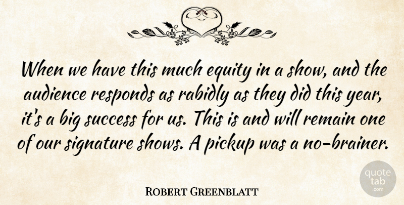 Robert Greenblatt Quote About Audience, Audiences, Equity, Pickup, Remain: When We Have This Much...