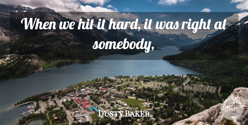 Dusty Baker Quote About Hit: When We Hit It Hard...